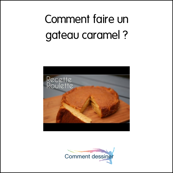 Comment faire un gateau caramel